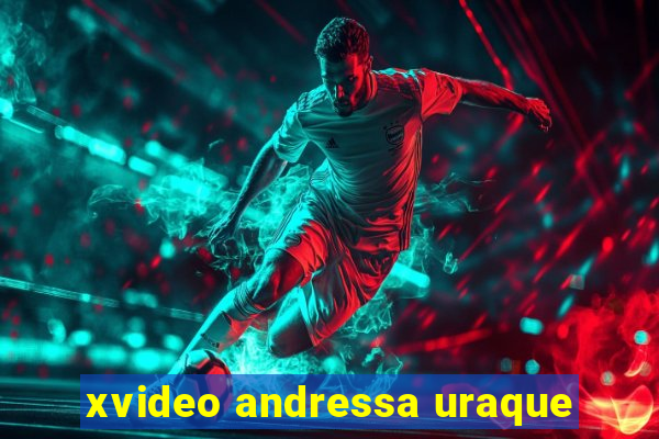 xvideo andressa uraque